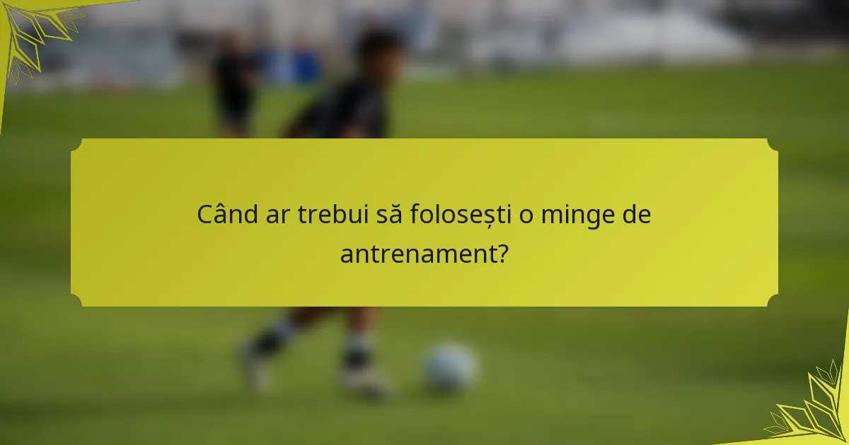 Când ar trebui să folosești o minge de antrenament?