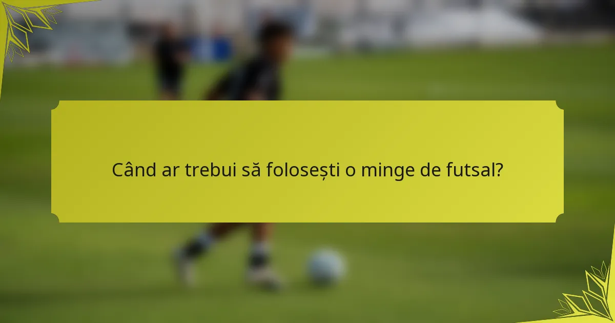 Când ar trebui să folosești o minge de futsal?