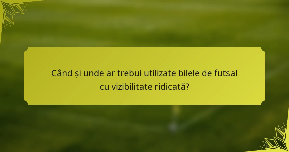 Când și unde ar trebui utilizate bilele de futsal cu vizibilitate ridicată?