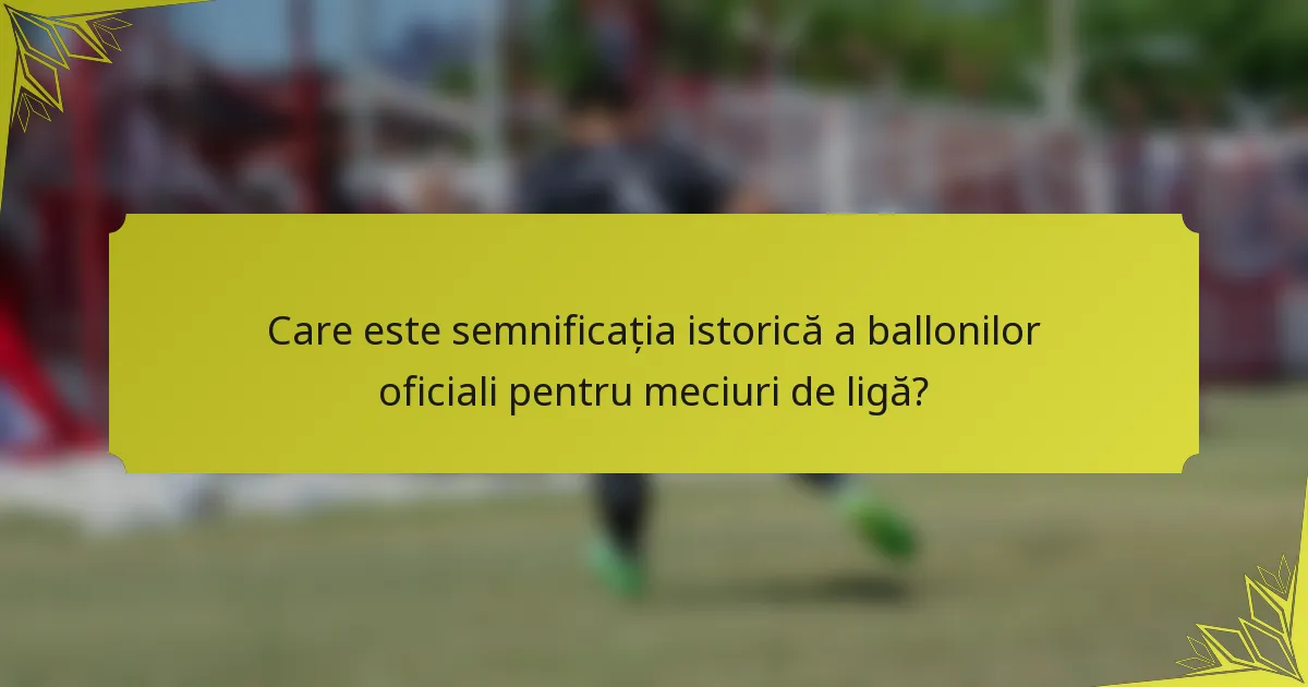 Care este semnificația istorică a ballonilor oficiali pentru meciuri de ligă?