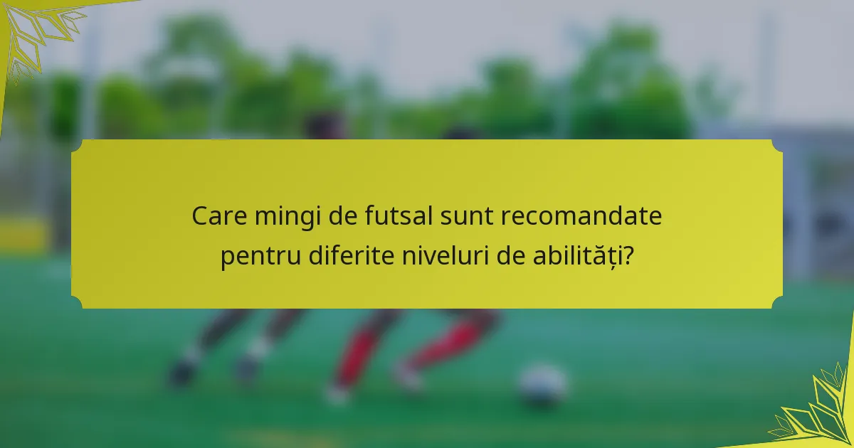 Care mingi de futsal sunt recomandate pentru diferite niveluri de abilități?