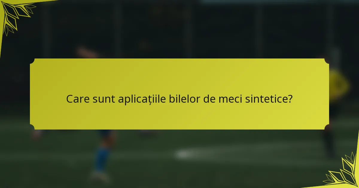 Care sunt aplicațiile bilelor de meci sintetice?