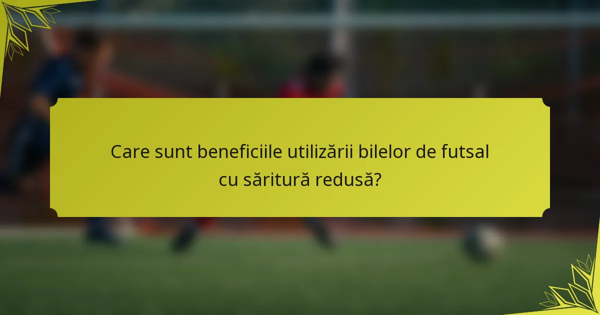 Care sunt beneficiile utilizării bilelor de futsal cu săritură redusă?