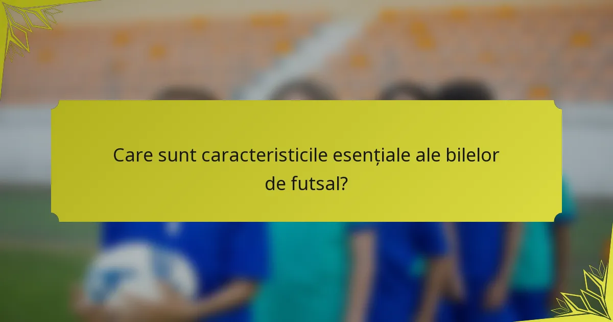 Care sunt caracteristicile esențiale ale bilelor de futsal?