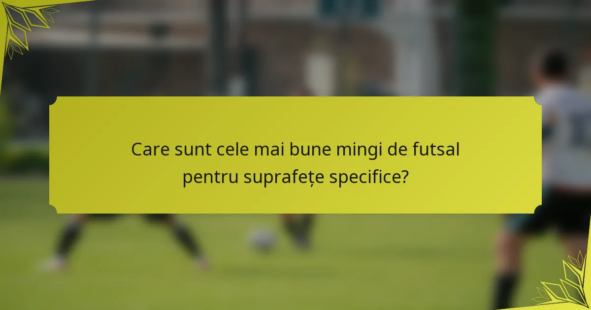 Care sunt cele mai bune mingi de futsal pentru suprafețe specifice?