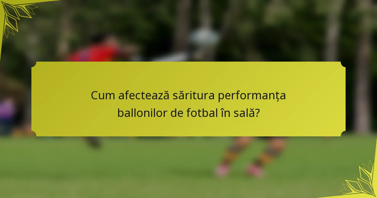Cum afectează săritura performanța ballonilor de fotbal în sală?