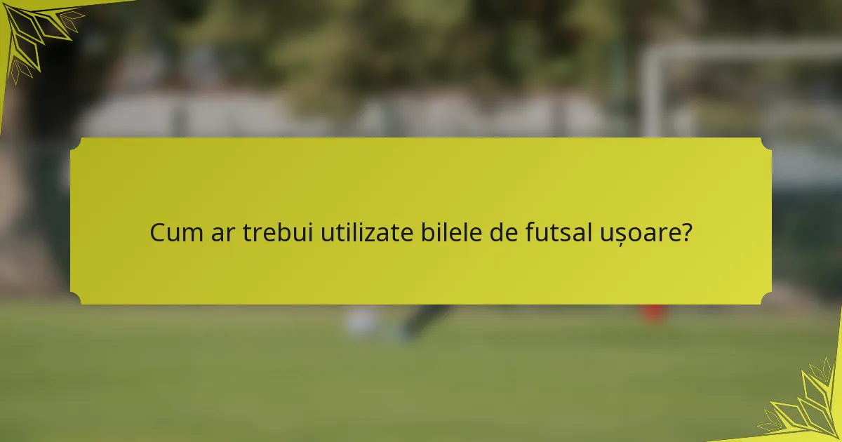 Cum ar trebui utilizate bilele de futsal ușoare?