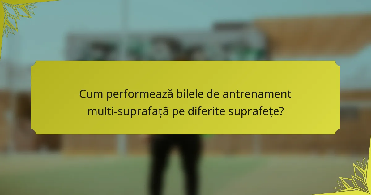Cum performează bilele de antrenament multi-suprafață pe diferite suprafețe?