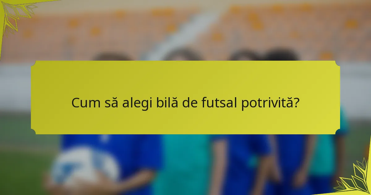 Cum să alegi bilă de futsal potrivită?