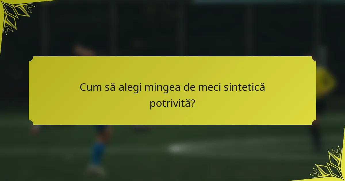 Cum să alegi mingea de meci sintetică potrivită?
