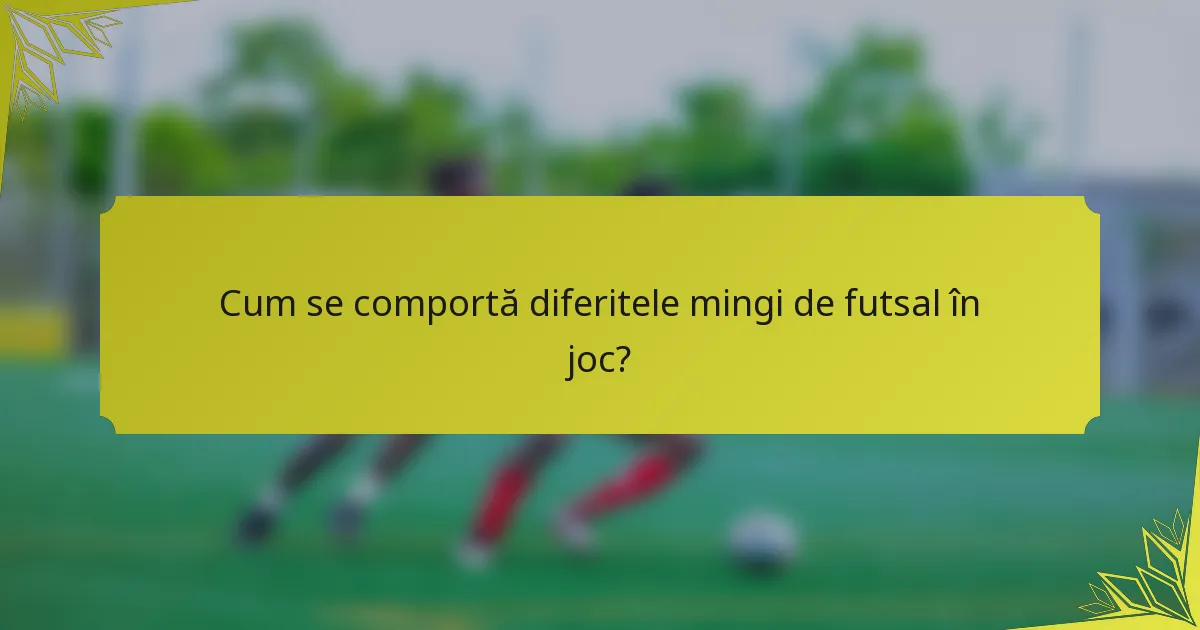 Cum se comportă diferitele mingi de futsal în joc?