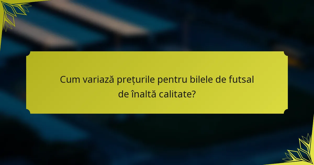Cum variază prețurile pentru bilele de futsal de înaltă calitate?